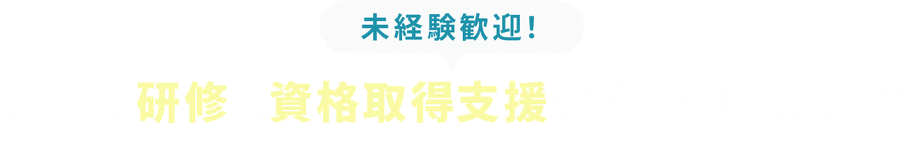 <div>未経験歓迎！安心の研修と資格取得支援が整った職場環境</div>